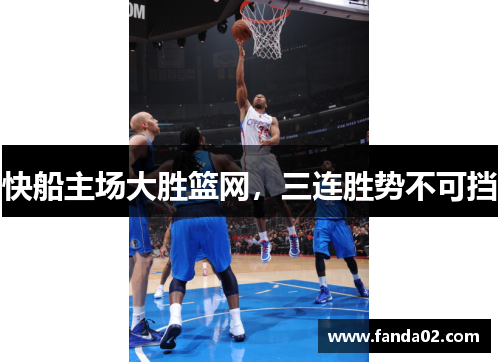 快船主场大胜篮网，三连胜势不可挡