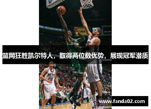 篮网狂胜凯尔特人，取得两位数优势，展现冠军潜质