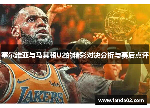 塞尔维亚与马其顿U2的精彩对决分析与赛后点评