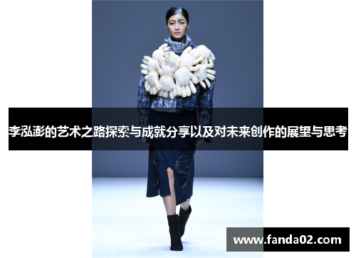 李泓澎的艺术之路探索与成就分享以及对未来创作的展望与思考