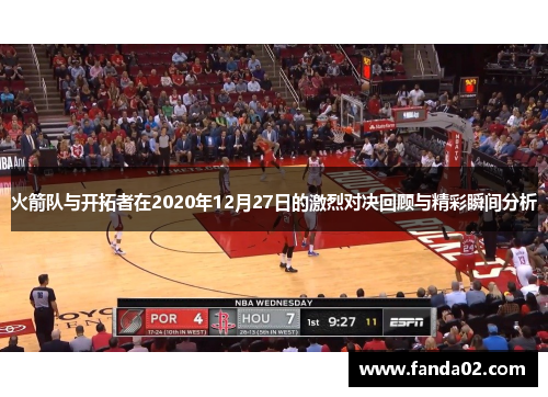 火箭队与开拓者在2020年12月27日的激烈对决回顾与精彩瞬间分析