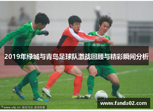 2019年绿城与青岛足球队激战回顾与精彩瞬间分析