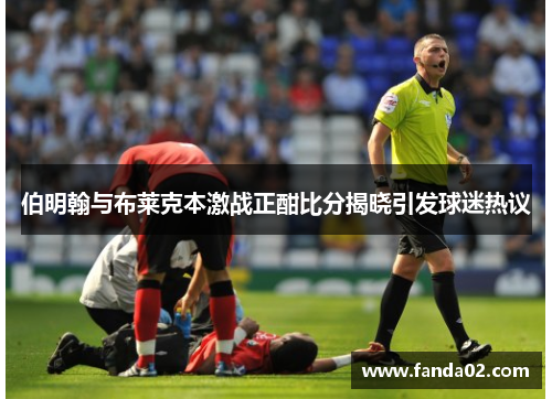 伯明翰与布莱克本激战正酣比分揭晓引发球迷热议